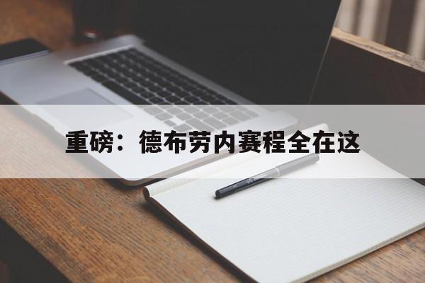 重磅：德布劳内赛程全在这(德布劳内是哪个俱乐部的球员)|DB彩票计划